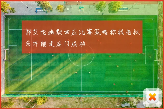 郭艾伦幽默回应比赛策略称找老叔或许能走后门成功